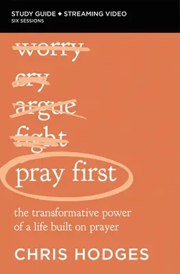 Pray First Bible Study Guide Plus Streaming Video: The Transformative Power of a Life Built on Prayer: The Transformative Power of a Life Built on Prayer: The Transformative Power of a Life Built on Prayer - Pray First Bible Study Guide Plus Streaming Video: The Transformative Power of a Life Built on Prayer