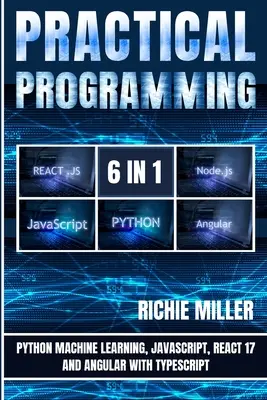 Gyakorlati programozás 6 az 1-ben: Python gépi tanulás, JavaScript, React 17 és Angular a Typescript segítségével - Practical Programming 6 in 1: Python Machine Learning, JavaScript, React 17, And Angular With Typescript