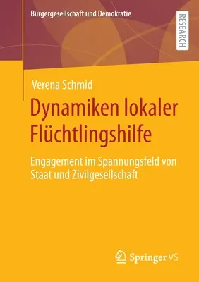 Dynamiken Lokaler Flchtlingshilfe: Engagement Im Spannungsfeld Von Staat Und Zivilgesellschaft (Dinamikus lokaler flchtlingshilfe: Engagement Im Spannungsfeld Von Staat Und Zivilgesellschaft) - Dynamiken Lokaler Flchtlingshilfe: Engagement Im Spannungsfeld Von Staat Und Zivilgesellschaft