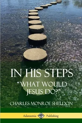 Az Ő nyomában: Mit tenne Jézus? - In His Steps: What would Jesus do?