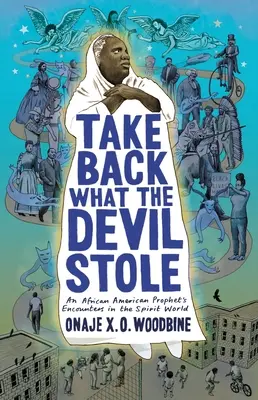 Vedd vissza, amit az ördög ellopott: Egy afroamerikai próféta találkozásai a szellemvilágban (Woodbine Onaje X. O. (Phillips Academy)) - Take Back What the Devil Stole: An African American Prophet's Encounters in the Spirit World (Woodbine Onaje X. O. (Phillips Academy))