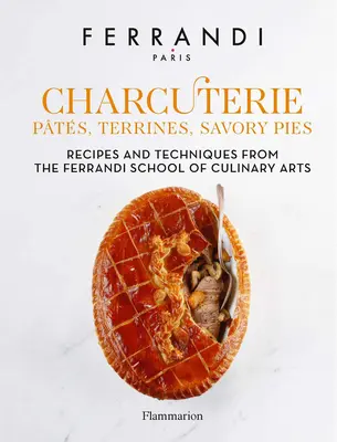 Charcuterie: Pts, Terrines, sós piték: Ferrandi School of Culinary Arts receptjei és technikái: Receptek és technikák a Ferrandi School of Culinary Arts-tól - Charcuterie: Pts, Terrines, Savory Pies: Recipes and Techniques from the Ferrandi School of Culinary Arts