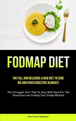 Fodmap Diet: The Full And Delicious A New Diet To Cure IBS And Other Digestive Ailments (A legerősebb diéta, ami nagyon jólesik) - Fodmap Diet: The Full And Delicious A New Diet To Cure IBS And Other Digestive Ailments (The Strongest Diet That Is Very Well Good