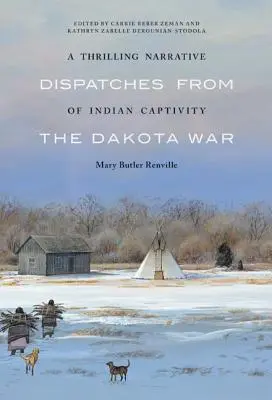 Az indiai fogság izgalmas elbeszélése: Küldetések a dakotai háborúból - A Thrilling Narrative of Indian Captivity: Dispatches from the Dakota War