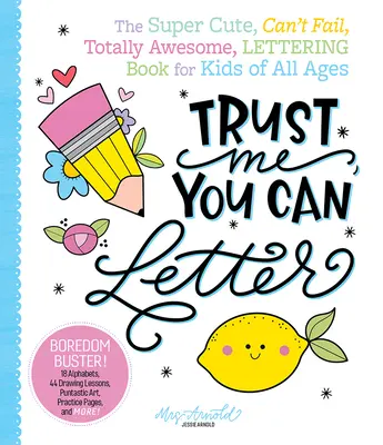 Trust Me, You Can Letter: A szuper-aranyos, nem bukhatsz el, teljesen félelmetes betűkészítő könyv minden korosztályú gyereknek - Trust Me, You Can Letter: The Super-Cute, Can't-Fail, Totally Awesome Lettering Book for Kids of All Ages