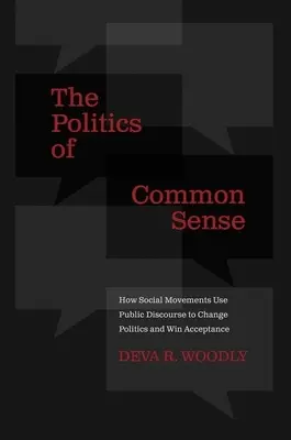 A józan ész politikája: Hogyan használják a társadalmi mozgalmak a közbeszédet a politika megváltoztatására és az elfogadás elnyerésére? - The Politics of Common Sense: How Social Movements Use Public Discourse to Change Politics and Win Acceptance