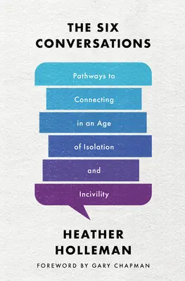 A hat beszélgetés: A kapcsolatteremtés útjai az elszigeteltség és a közömbösség korában - The Six Conversations: Pathways to Connecting in an Age of Isolation and Incivility