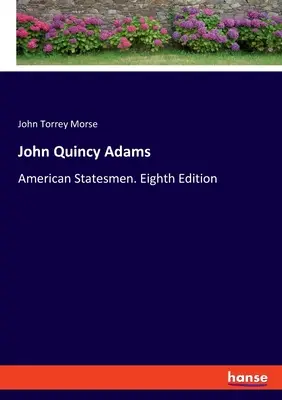 John Quincy Adams: Adams Adams Quincy Adams: American Statesmen. Nyolcadik kiadás - John Quincy Adams: American Statesmen. Eighth Edition