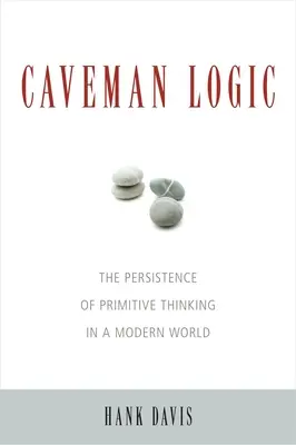 Caveman Logic: A primitív gondolkodás fennmaradása a modern világban - Caveman Logic: The Persistence of Primitive Thinking in a Modern World