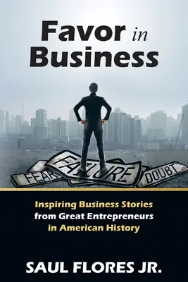 Kegyelem az üzleti életben: Inspiráló üzleti történetek az amerikai történelem nagy vállalkozóitól - Favor in Business: Inspiring Business Stories from Great Entrepreneurs in American History