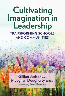 A képzelőerő fejlesztése a vezetésben: Az iskolák és közösségek átalakítása - Cultivating Imagination in Leadership: Transforming Schools and Communities