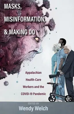 Álarcok, téves információk és a tennivalók: Appalache-i egészségügyi dolgozók és a Covid-19-járvány - Masks, Misinformation, and Making Do: Appalachian Health-Care Workers and the Covid-19 Pandemic