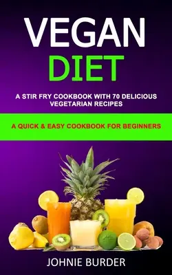 Vegán diéta szakácskönyv: 70 finom vegetáriánus recept (Egy gyors és egyszerű szakácskönyv kezdőknek) - Vegan Diet Cookbook: A Stir Fry Cookbook with 70 Delicious Vegetarian Recipes (A Quick & Easy cookbook for beginners)