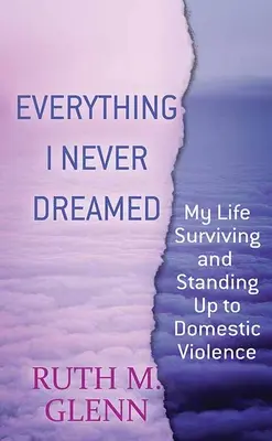 Minden, amiről soha nem álmodtam: Életem túlélése és a családon belüli erőszakkal szembeni kiállás - Everything I Never Dreamed: My Life Surviving and Standing Up to Domestic Volence