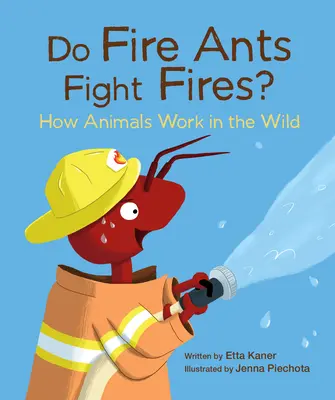 A tűzhangyák tüzet gyújtanak?: Hogyan dolgoznak az állatok a vadonban - Do Fire Ants Fight Fires?: How Animals Work in the Wild