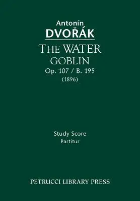 A vízi kobold, Op.107 / B.195: Tanulmányi kotta - The Water Goblin, Op.107 / B.195: Study score