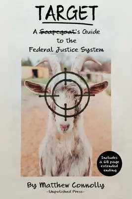 Cél: A Scapegoat's Guide to the Federal Justice System (A bűnbak útmutatója a szövetségi igazságszolgáltatási rendszerhez) - Target: A Scapegoat's Guide to the Federal Justice System