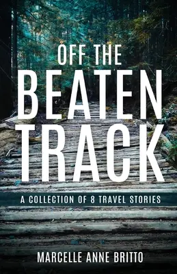 Letérve a kitaposott útról - 8 utazási történet gyűjteménye - Off the Beaten Track - A Collection of 8 Travel Stories