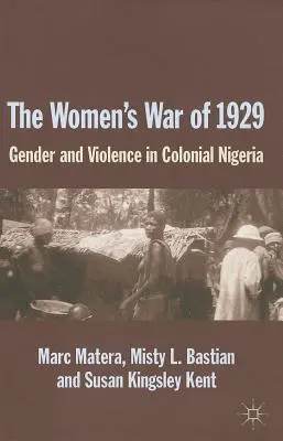 Az 1929-es női háború: Nemek és erőszak a gyarmati Nigériában - The Women's War of 1929: Gender and Violence in Colonial Nigeria