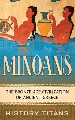 Minósziak: Az ókori Görögország bronzkori civilizációja - Minoans: The Bronze Age Civilization of Ancient Greece