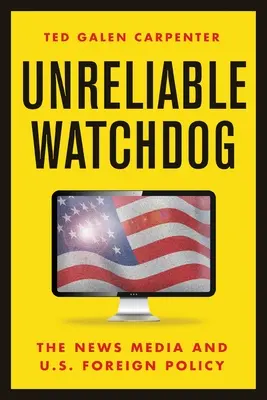 Megbízhatatlan házőrző: A hírmédia és az amerikai külpolitika - Unreliable Watchdog: The News Media and U.S. Foreign Policy