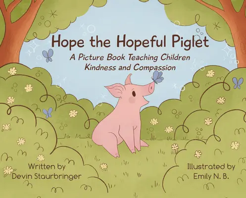 Remény a reményteljes malac: A képeskönyv, amely kedvességre és együttérzésre tanítja a gyerekeket. - Hope the Hopeful Piglet: A Picture Book Teaching Children Kindness and Compassion