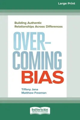 Overcoming Bias: Building Authentic Relationships across Differences [16 Pt Large Print Edition] (Az előítéletek leküzdése: Hiteles kapcsolatok kiépítése a különbözőségek között) - Overcoming Bias: Building Authentic Relationships across Differences [16 Pt Large Print Edition]