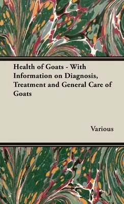 A kecskék egészsége - A kecskék diagnózisával, kezelésével és általános gondozásával kapcsolatos információkkal - Health of Goats - With Information on Diagnosis, Treatment and General Care of Goats