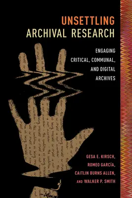 Megrendítő levéltári kutatás: A kritikai, közösségi és digitális archívumok bevonása - Unsettling Archival Research: Engaging Critical, Communal, and Digital Archives