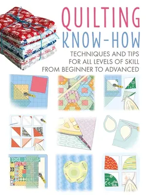 Steppelési ismeretek: technikák és tippek a kezdőtől a haladóig minden szinthez - Quilting Know-How: Techniques and Tips for All Levels of Skill from Beginner to Advanced