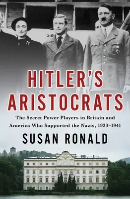 Hitler arisztokratái: A nácikat támogató titkos brit és amerikai hatalmi szereplők, 1923-1941 - Hitler's Aristocrats: The Secret Power Players in Britain and America Who Supported the Nazis, 1923-1941