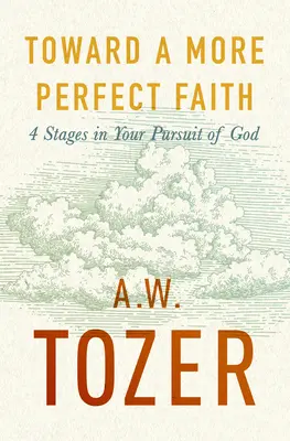 A tökéletesebb hit felé: 4 szakasz Isten keresésében - Toward a More Perfect Faith: 4 Stages in Your Pursuit of God