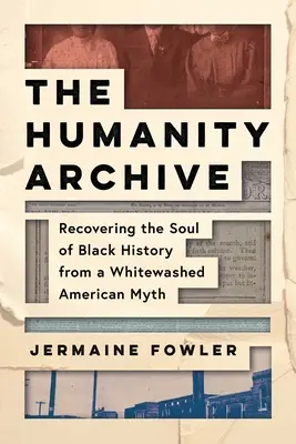 Az emberiség archívuma: A fekete történelem lelkének visszaszerzése a fehérre mosott amerikai mítoszból - The Humanity Archive: Recovering the Soul of Black History from a Whitewashed American Myth