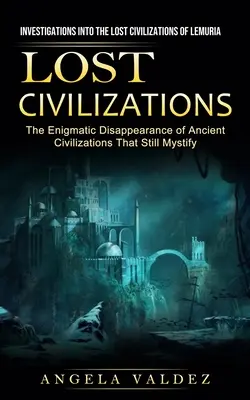 Elveszett civilizációk: Lemúria elveszett civilizációinak nyomozása (The Enigmatic Disappearance of Ancient Civilizations That Still - Lost Civilizations: Investigations Into the Lost Civilizations of Lemuria (The Enigmatic Disappearance of Ancient Civilizations That Still