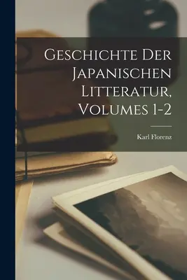 Geschichte Der Japanischen Litteratur, 1-2. kötet - Geschichte Der Japanischen Litteratur, Volumes 1-2