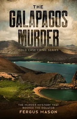 A galápagosi gyilkosság: A gyilkossági rejtély, amely megrázta az Egyenlítőt. - The Galapagos Murder: The Murder Mystery That Rocked the Equator