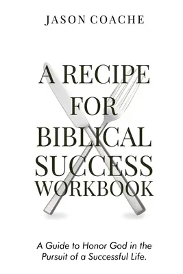 Egy recept a bibliai sikerhez munkafüzet: A Guide to Honor God in Pursuit of a Successful Life (Útmutató Isten tiszteletéhez a sikeres élet felé) - A Recipe For Biblical Success Workbook: A Guide to Honor God in the Pursuit of a Successful Life