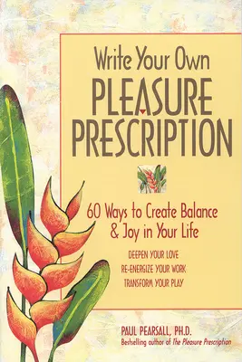 Írja meg saját örömreceptjét: 60 mód arra, hogy egyensúlyt és örömöt teremtsen az életében - Write Your Own Pleasure Prescription: 60 Ways to Create Balance and Joy in Your Life