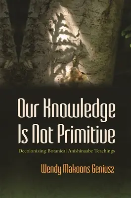 A tudásunk nem primitív: Az Anishinaabe botanikai tanítások dekolonizációja - Our Knowledge Is Not Primitive: Decolonizing Botanical Anishinaabe Teachings