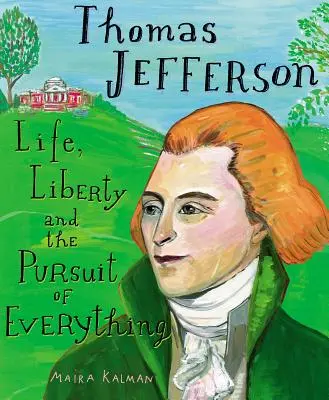 Thomas Jefferson: Jefferson: Élet, szabadság és mindenre való törekvés - Thomas Jefferson: Life, Liberty and the Pursuit of Everything