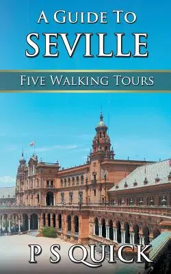 Sevillai útikalauz: Öt gyalogos túra - A Guide to Seville: Five Walking Tours