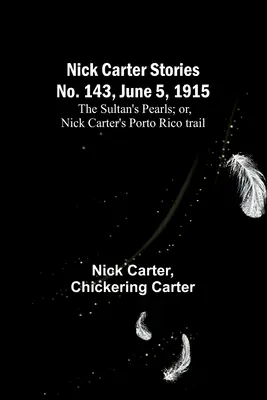 Nick Carter történetek, 143. szám, 1915. június 5: A szultán gyöngyei; avagy Nick Carter Porto Rico nyomában. - Nick Carter Stories No. 143, June 5, 1915: The sultan's pearls; or, Nick Carter's Porto Rico trail