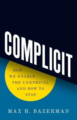 Complicit: Hogyan teszünk lehetővé etikátlan dolgokat, és hogyan állítsuk meg őket? - Complicit: How We Enable the Unethical and How to Stop