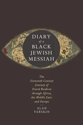 Egy fekete zsidó messiás naplója: David Reubeni tizenhatodik századi utazása Afrikában, a Közel-Keleten és Európában - Diary of a Black Jewish Messiah: The Sixteenth-Century Journey of David Reubeni Through Africa, the Middle East, and Europe