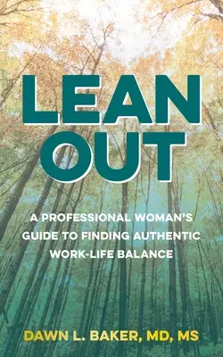 Lean Out: A Professional Woman's Guide to Finding Authentic Work-Life Balance (Egy hivatásos nő útmutatója a munka és a magánélet közötti hiteles egyensúly megtalálásához) - Lean Out: A Professional Woman's Guide to Finding Authentic Work-Life Balance