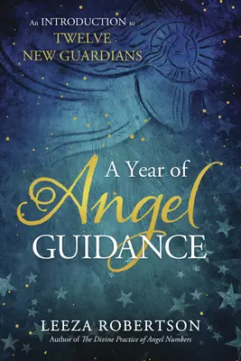 Az angyali útmutatás éve: Tizenkét új őrző bemutatása - A Year of Angel Guidance: An Introduction to Twelve New Guardians