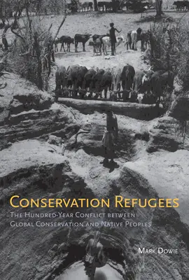 Természetvédelmi menekültek: A globális természetvédelem és az őslakosok százéves konfliktusa - Conservation Refugees: The Hundred-Year Conflict between Global Conservation and Native Peoples