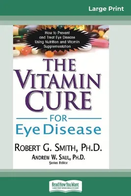 The Vitamin Cure for Eye Disease: Hogyan előzhetjük meg és kezelhetjük a szembetegségeket táplálkozás és vitaminpótlás segítségével - The Vitamin Cure for Eye Disease: How to Prevent and Treat Eye Disease Using Nutrition and Vitamin Supplementation