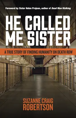 Nővérnek nevezett: Egy igaz történet az emberség megtalálásáról a halálsoron - He Called Me Sister: A True Story of Finding Humanity on Death Row