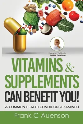 A vitaminok és étrend-kiegészítők az ÖN javára válhatnak! 25 gyakori egészségügyi állapotot vizsgáltak meg - Vitamins & Supplements Can Benefit YOU! 25 Common Health Conditions Examined
